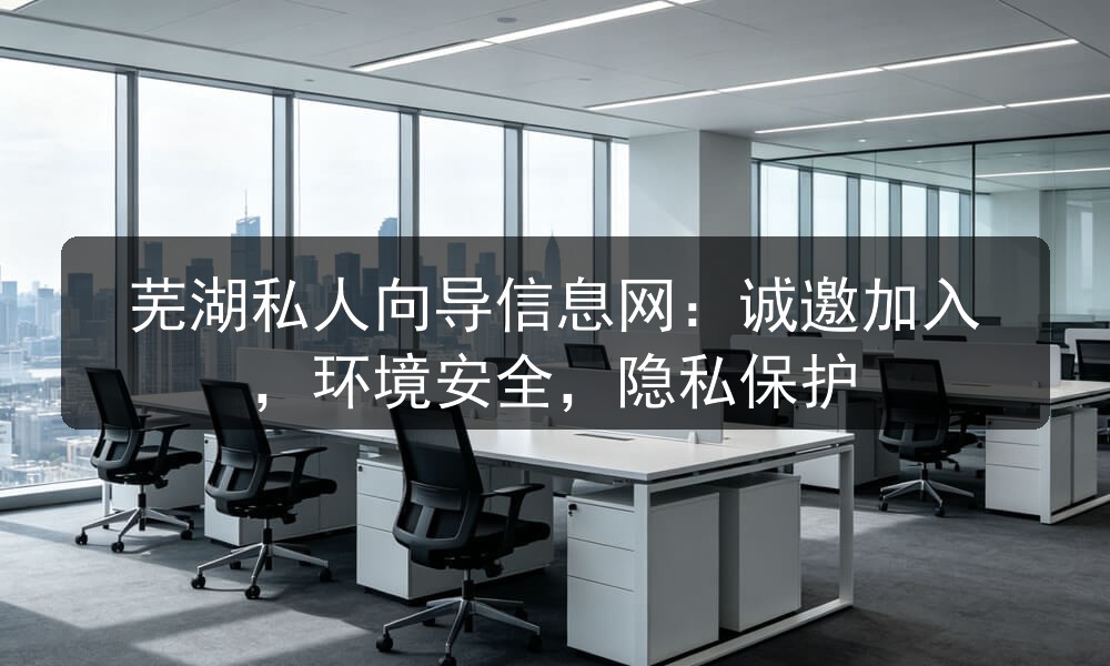 芜湖私人向导信息网：诚邀加入，环境安全，隐私保护