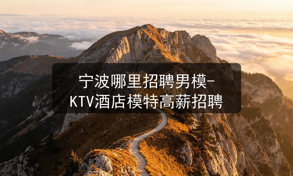 宁波哪里招聘男模-KTV酒店模特高薪招聘